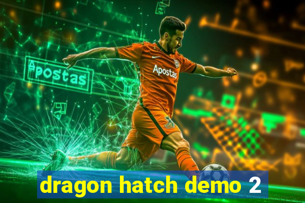 dragon hatch demo 2